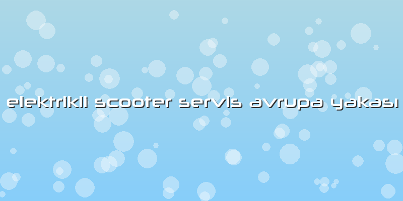 Elektrikli Scooter Servis Avrupa Yakası