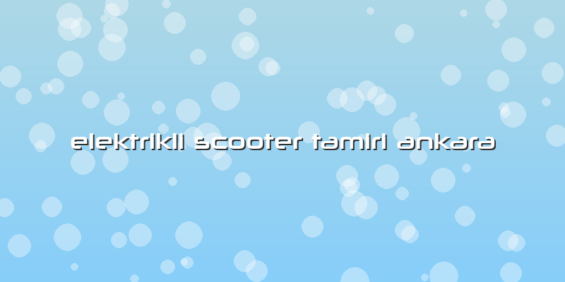 Elektrikli Scooter Tamiri Ankara