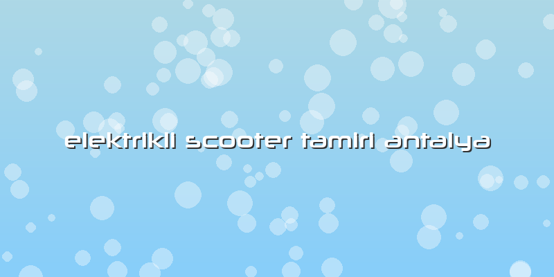 Elektrikli Scooter Tamiri Antalya