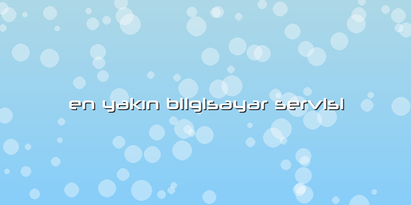 En Yakın Bilgisayar Servisi