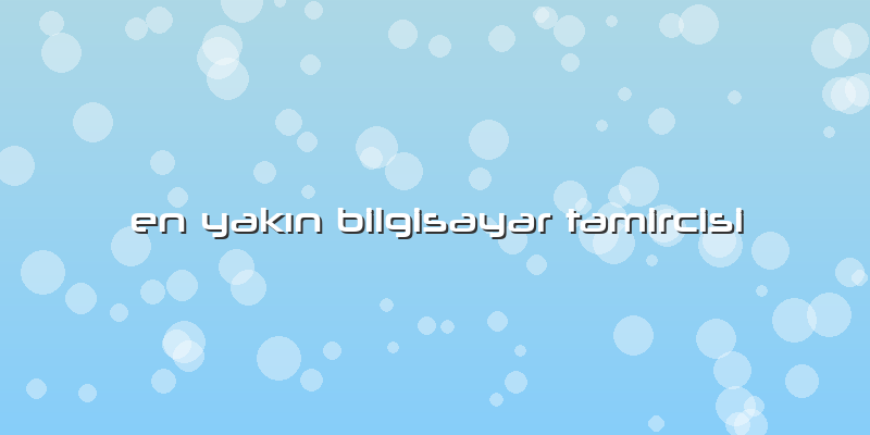 En Yakın Bilgisayar Tamircisi