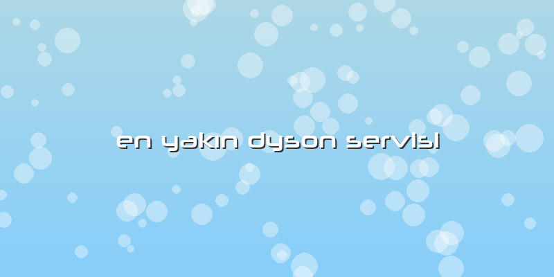 En Yakın Dyson Servisi