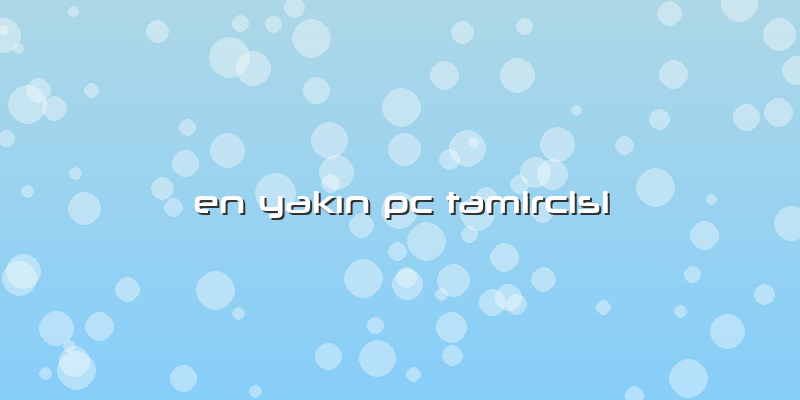 En Yakın Pc Tamircisi