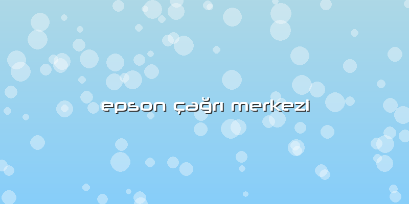 Epson çağrı Merkezi