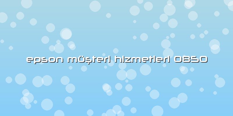Epson Müşteri Hizmetleri 0850