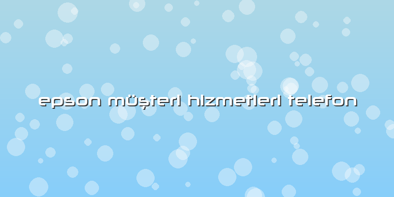Epson Müşteri Hizmetleri Telefon