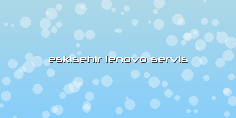 Eskisehir Lenovo Servis
