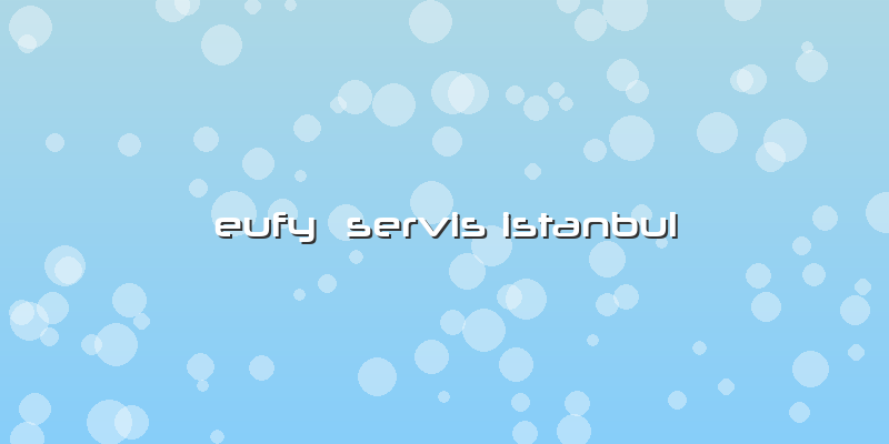 Eufy  Servis Istanbul