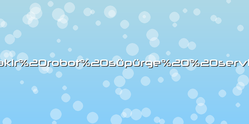 Fakir robot süpürge  servis