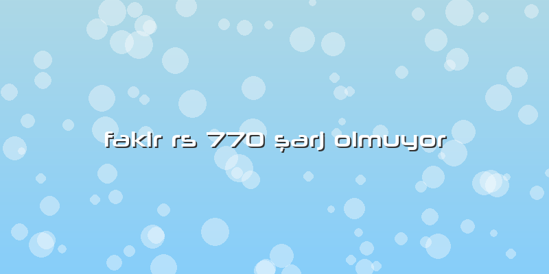 Fakir Rs 770 şarj Olmuyor