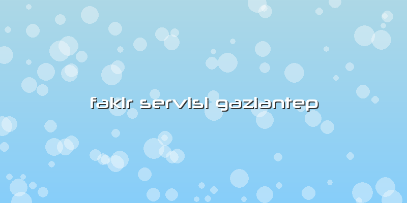 Fakir Servisi Gaziantep