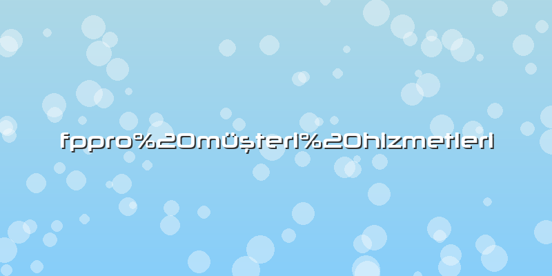 Fppro müşteri hizmetleri