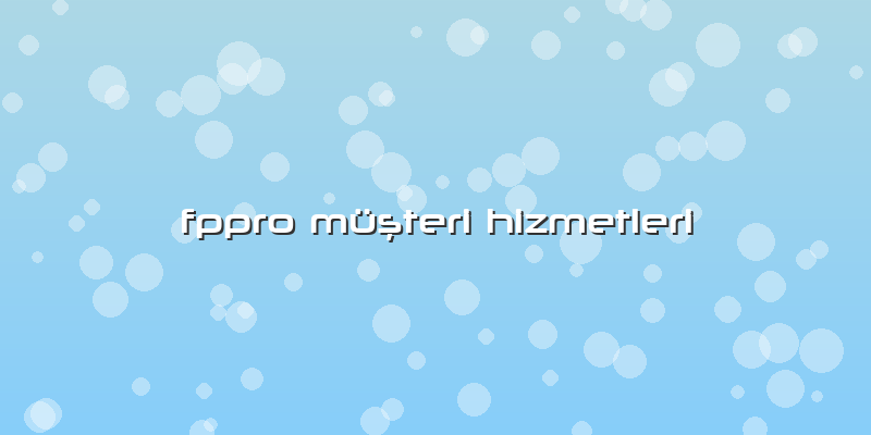 Fppro Müşteri Hizmetleri