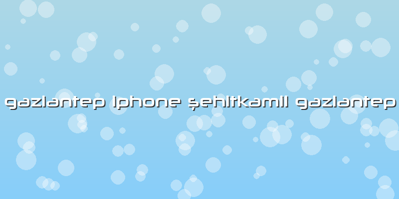 Gaziantep Iphone şehitkamil Gaziantep