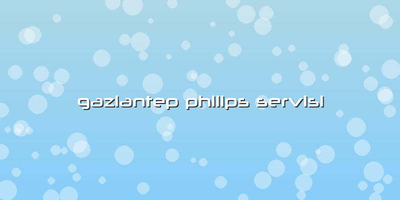 Gaziantep Philips  Servisi