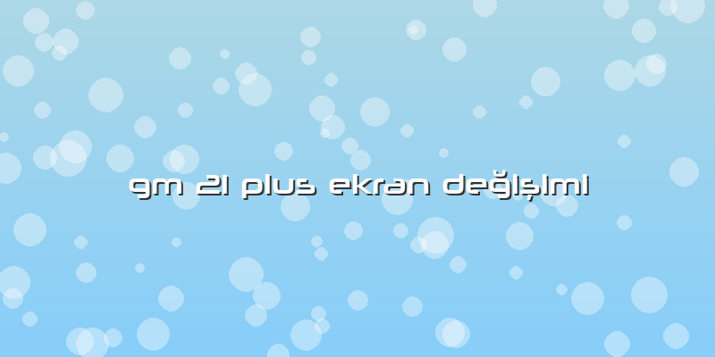 Gm 21 Plus Ekran Değişimi