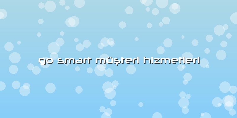 Go Smart Müşteri Hizmetleri