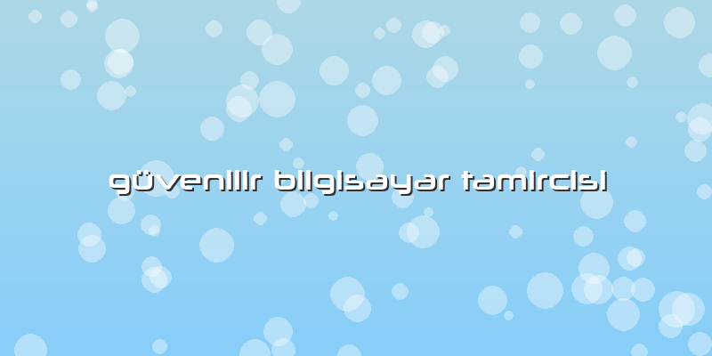 Güvenilir Bilgisayar Tamircisi