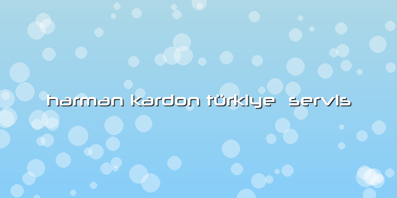 Harman Kardon Türkiye  Servis