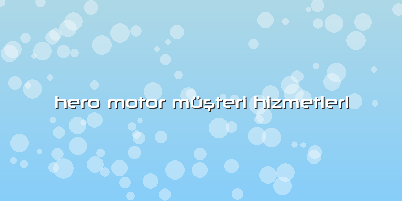 Hero Motor Müşteri Hizmetleri