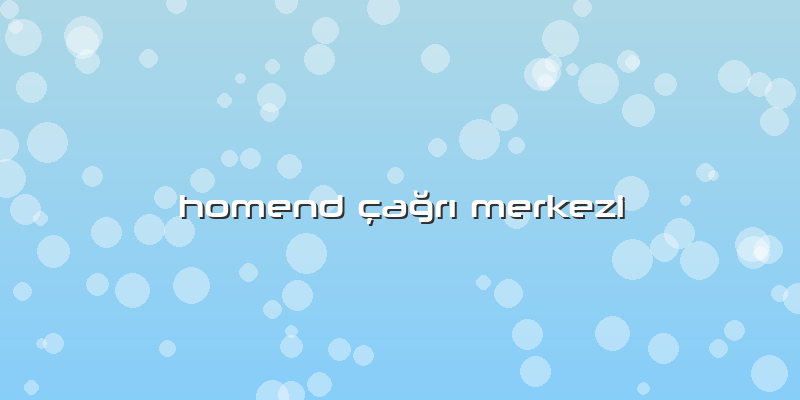Homend çağrı Merkezi