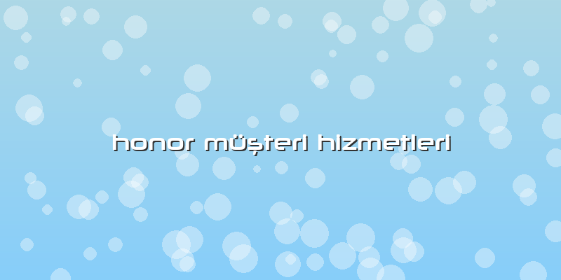 Honor Müşteri Hizmetleri