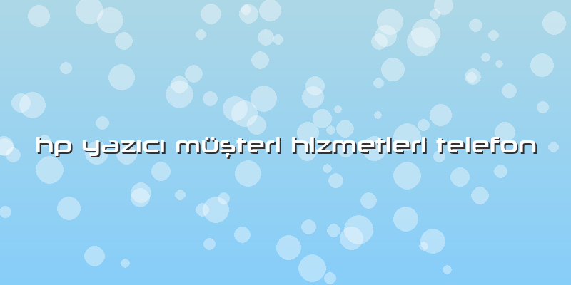 Hp Yazıcı Müşteri Hizmetleri Telefon