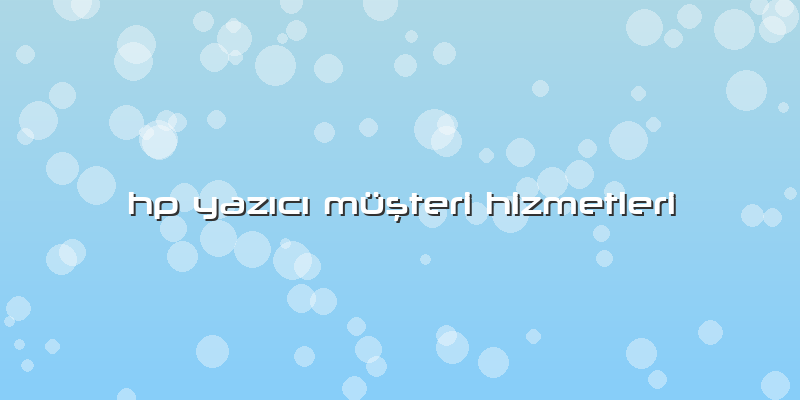Hp Yazıcı Müşteri Hizmetleri