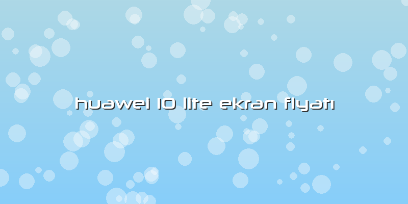 Huawei 10 Lite Ekran Fiyatı