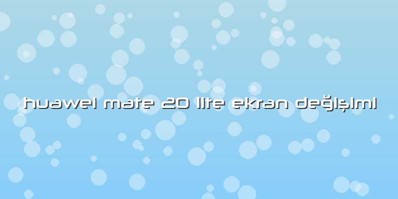 Huawei Mate 20 Lite Ekran Değişimi