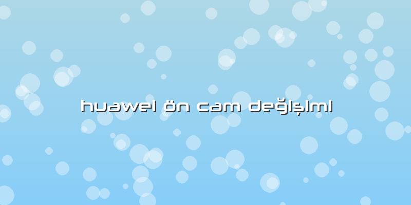 Huawei ön Cam Değişimi