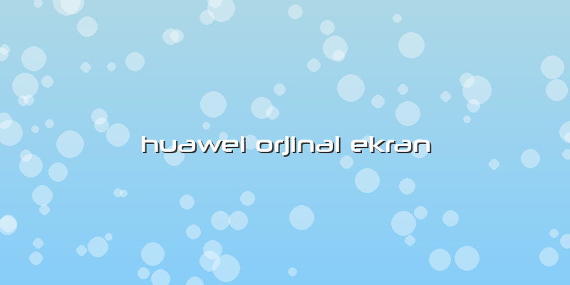 Huawei Orjinal Ekran