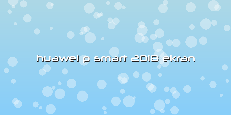 Huawei P Smart 2018 Ekran