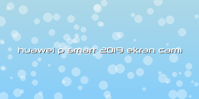 Huawei P Smart 2019 Ekran Camı