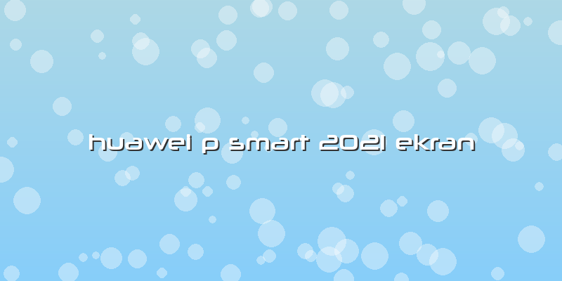 Huawei P Smart 2021 Ekran