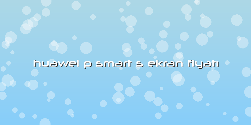 Huawei P Smart S Ekran Fiyatı
