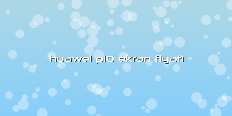 Huawei P10 Ekran Fiyatı