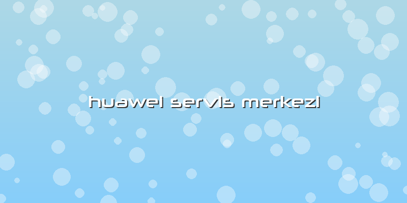 Huawei Servis Merkezi