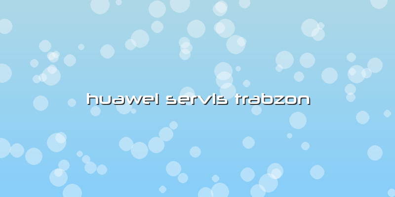 Huawei Servis Trabzon