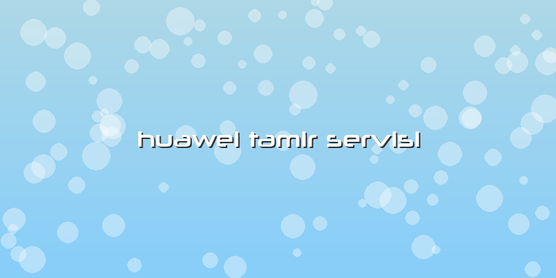 Huawei Tamir Servisi