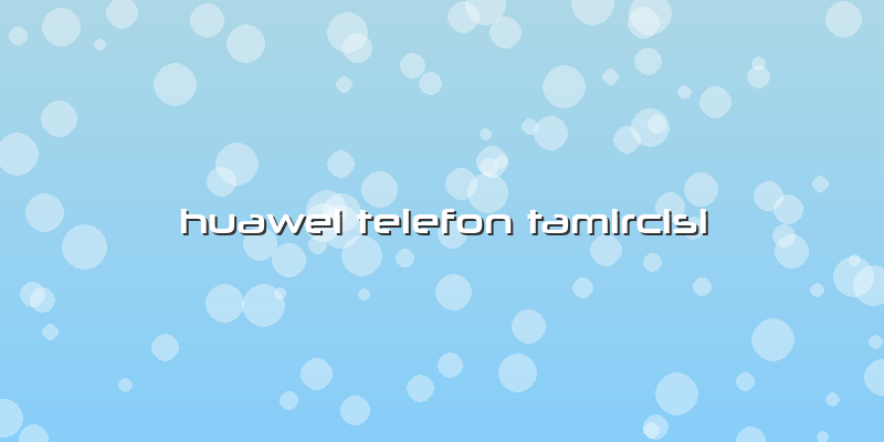 Huawei Telefon Tamircisi