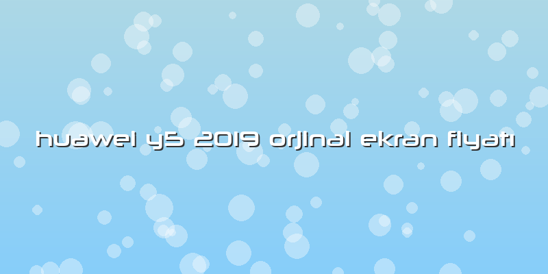 Huawei Y5 2019 Orjinal Ekran Fiyatı