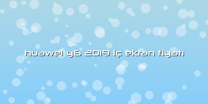 Huawei Y6 2019 Iç Ekran Fiyatı