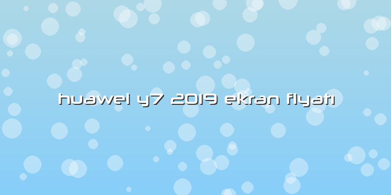 Huawei Y7 2019 Ekran Fiyatı