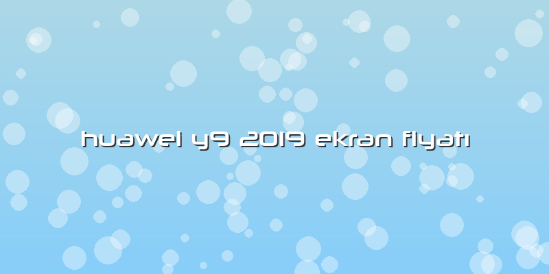 Huawei Y9 2019 Ekran Fiyatı