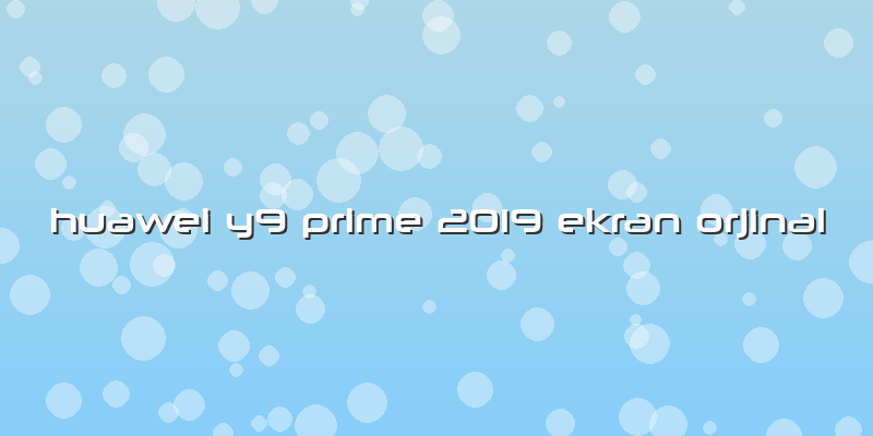 Huawei Y9 Prime 2019 Ekran Orjinal