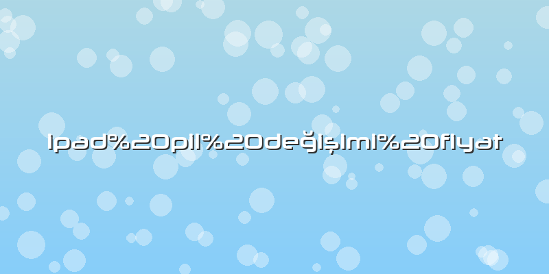 Ipad pil değişimi fiyat