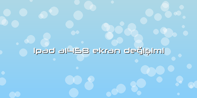 Ipad A1458 Ekran Değişimi