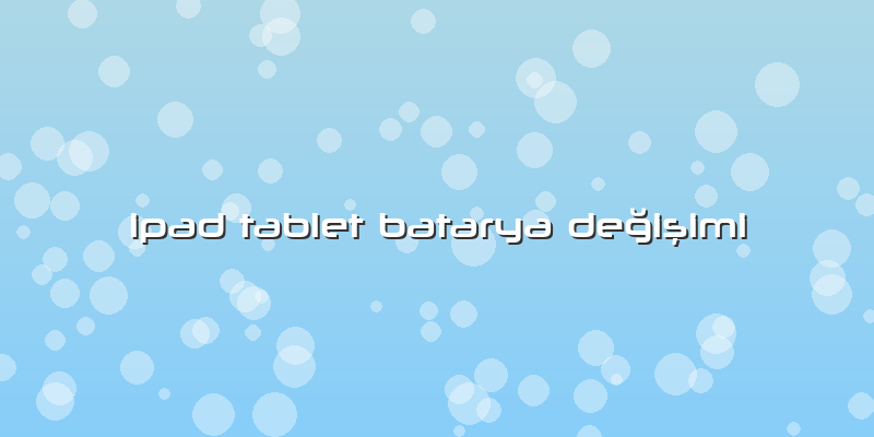 Ipad Tablet Batarya Değişimi
