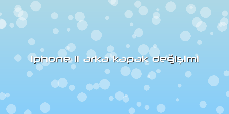 Iphone 11 Arka Kapak Değişimi